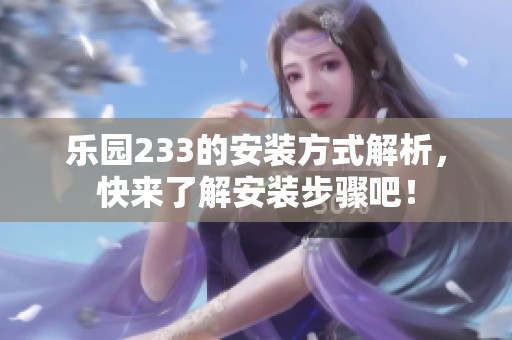 乐园233的安装方式解析，快来了解安装步骤吧！