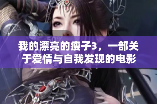 我的漂亮的瘦子3，一部关于爱情与自我发现的电影