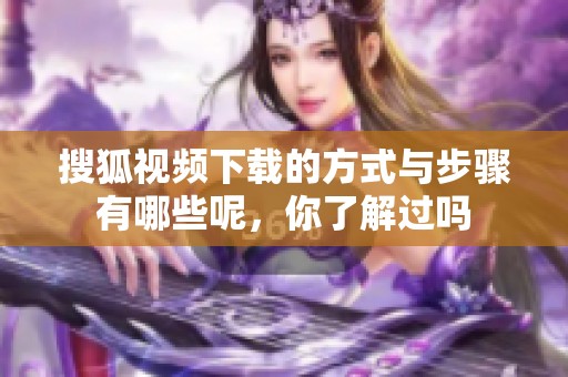 搜狐视频下载的方式与步骤有哪些呢，你了解过吗