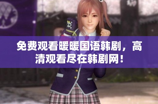 免费观看暖暖国语韩剧，高清观看尽在韩剧网！