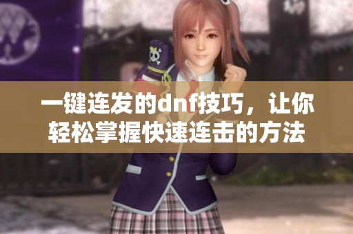 一键连发的dnf技巧，让你轻松掌握快速连击的方法