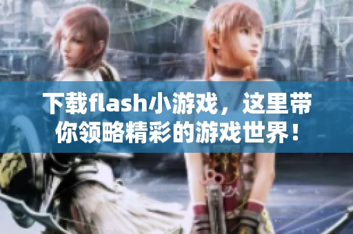 下载flash小游戏，这里带你领略精彩的游戏世界！