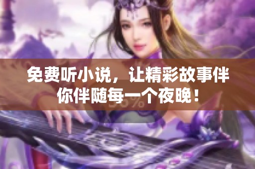 免费听小说，让精彩故事伴你伴随每一个夜晚！