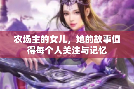农场主的女儿，她的故事值得每个人关注与记忆