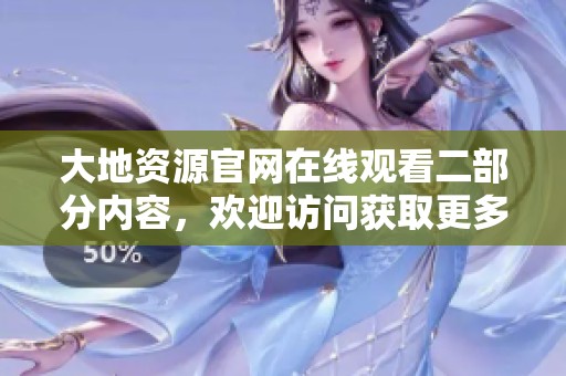 大地资源官网在线观看二部分内容，欢迎访问获取更多精彩资源信息