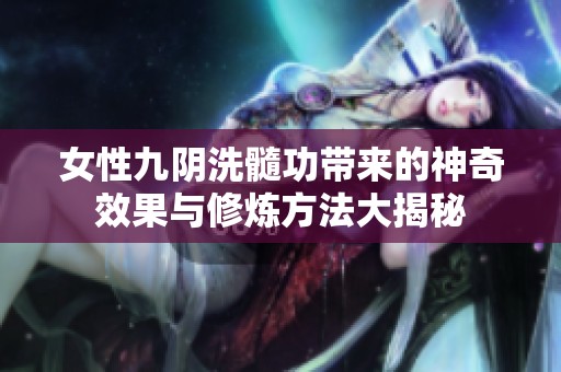 女性九阴洗髓功带来的神奇效果与修炼方法大揭秘
