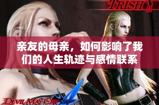 亲友的母亲，如何影响了我们的人生轨迹与感情联系