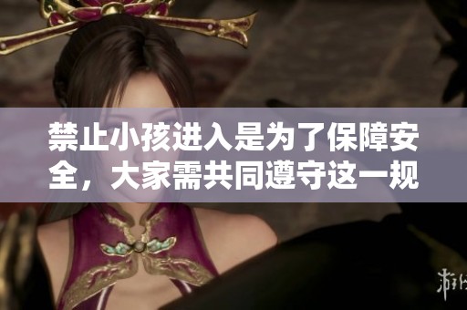 禁止小孩进入是为了保障安全，大家需共同遵守这一规定。