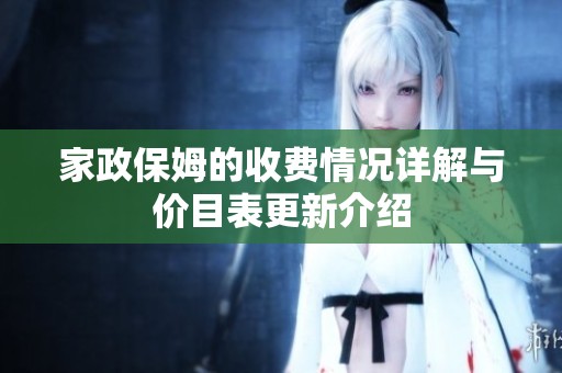 家政保姆的收费情况详解与价目表更新介绍