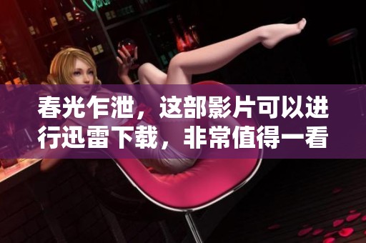 春光乍泄，这部影片可以进行迅雷下载，非常值得一看。