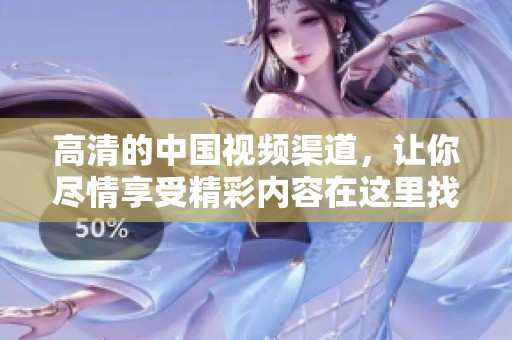 高清的中国视频渠道，让你尽情享受精彩内容在这里找到。