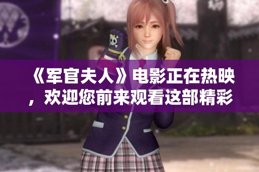《军官夫人》电影正在热映，欢迎您前来观看这部精彩影片