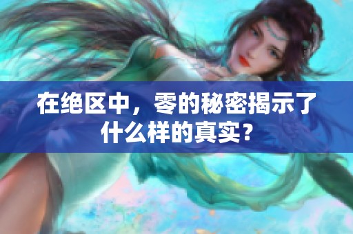 在绝区中，零的秘密揭示了什么样的真实？
