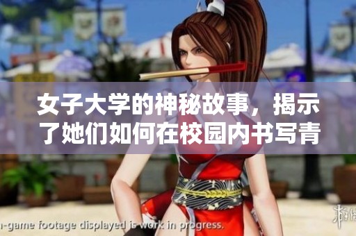 女子大学的神秘故事，揭示了她们如何在校园内书写青春篇章