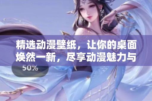 精选动漫壁纸，让你的桌面焕然一新，尽享动漫魅力与美好时光
