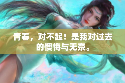 青春，对不起！是我对过去的懊悔与无奈。