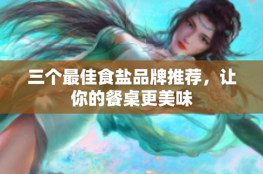 三个最佳食盐品牌推荐，让你的餐桌更美味