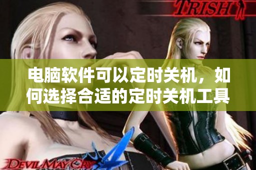 电脑软件可以定时关机，如何选择合适的定时关机工具呢