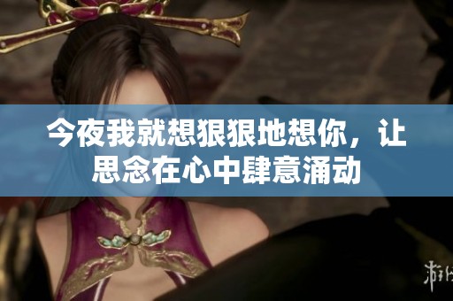 今夜我就想**地想你，让思念在心中肆意涌动