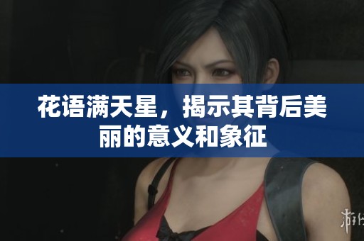花语满天星，揭示其背后美丽的意义和象征