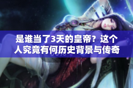 是谁当了3天的皇帝？这个人究竟有何历史背景与传奇经历呢