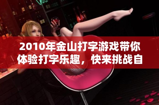 2010年金山打字游戏带你体验打字乐趣，快来挑战自己的打字速度吧