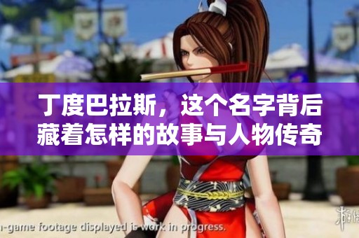 丁度巴拉斯，这个名字背后藏着怎样的故事与人物传奇呢