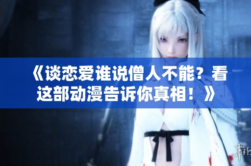 《谈恋爱谁说僧人不能？看这部动漫告诉你真相！》