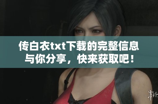 传白衣txt下载的完整信息与你分享，快来获取吧！