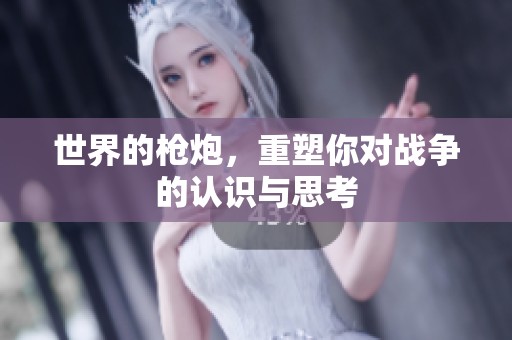 世界的枪炮，重塑你对战争的认识与思考