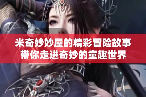 米奇妙妙屋的精彩冒险故事带你走进奇妙的童趣世界