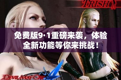 免费版9·1重磅来袭，体验全新功能等你来挑战！