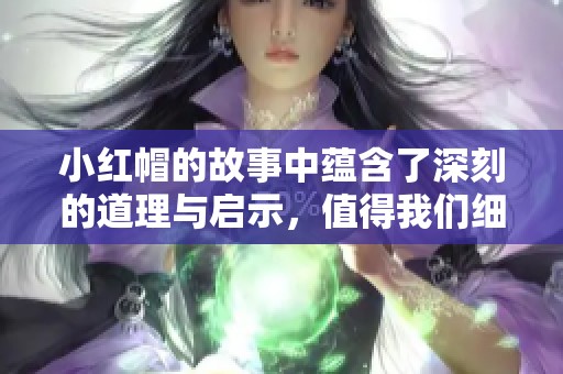 小红帽的故事中蕴含了深刻的道理与启示，值得我们细细品味与思考