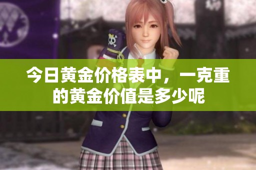 今日黄金价格表中，一克重的黄金价值是多少呢