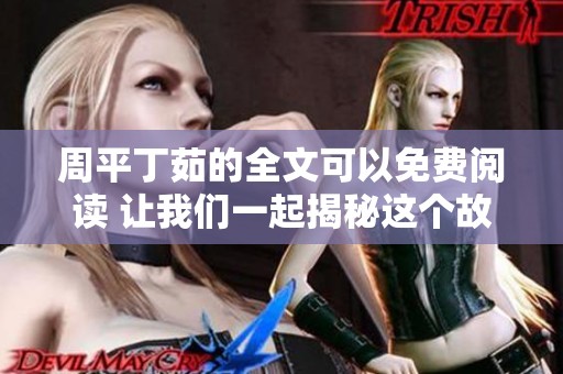 周平丁茹的全文可以免费阅读 让我们一起揭秘这个故事的精彩内容
