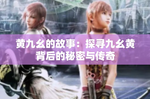 黄九幺的故事：探寻九幺黄背后的秘密与传奇