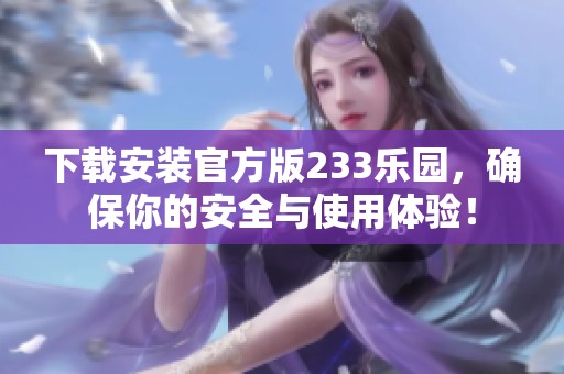 下载安装官方版233乐园，确保你的安全与使用体验！