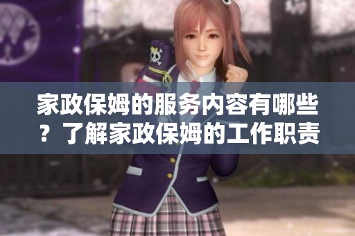 家政保姆的服务内容有哪些？了解家政保姆的工作职责与价值。
