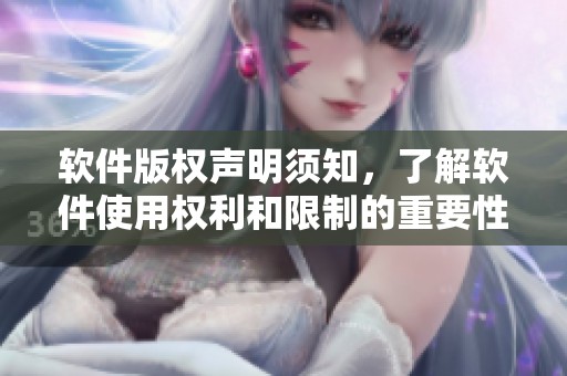 软件版权声明须知，了解软件使用权利和限制的重要性