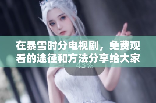 在暴雪时分电视剧，免费观看的途径和方法分享给大家