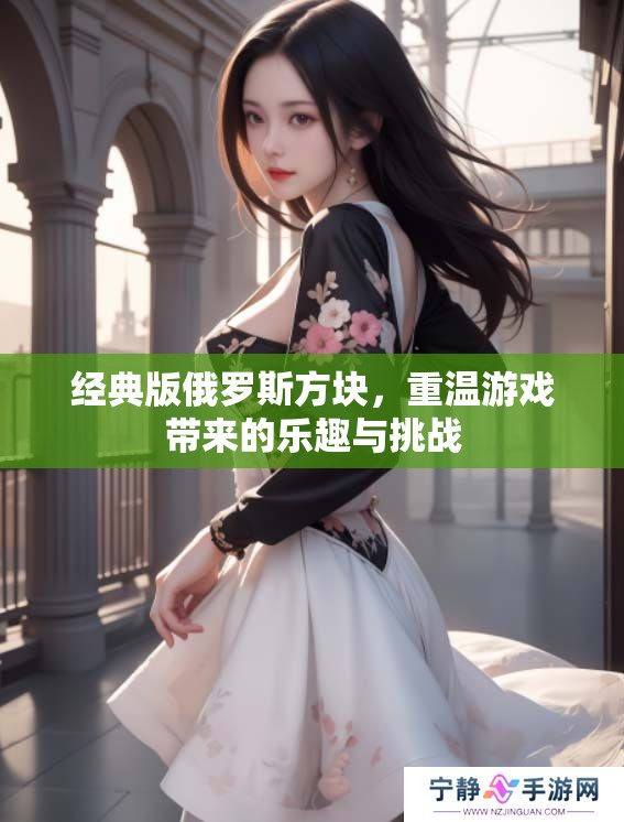 经典版俄罗斯方块，重温游戏带来的乐趣与挑战