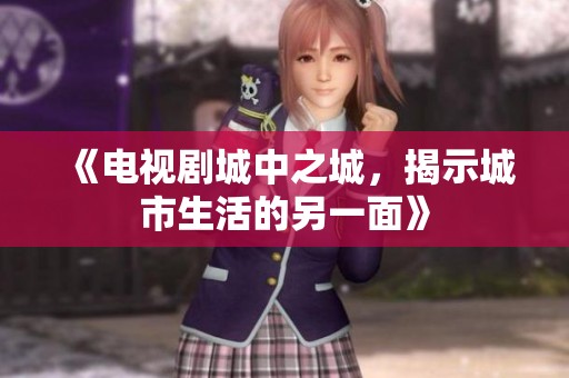 《电视剧城中之城，揭示城市生活的另一面》