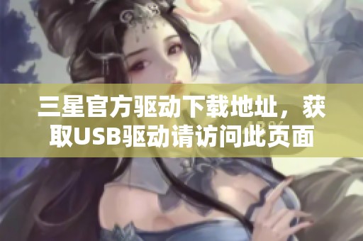 三星官方驱动下载地址，获取USB驱动请访问此页面