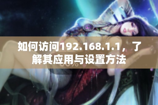 如何访问192.168.1.1，了解其应用与设置方法