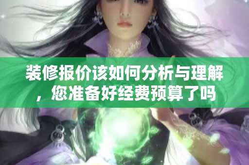 装修报价该如何分析与理解，您准备好经费预算了吗