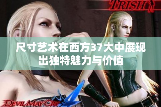 尺寸艺术在西方37大中展现出独特魅力与价值