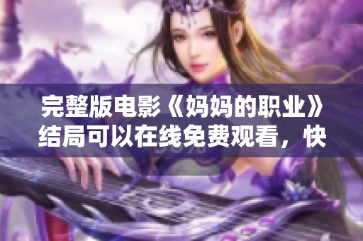完整版电影《妈妈的职业》结局可以在线免费观看，快来看看吧！