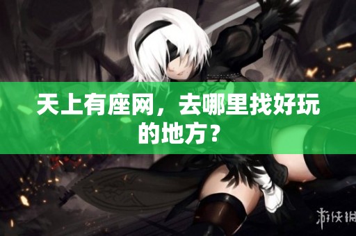 天上有座网，去哪里找好玩的地方？