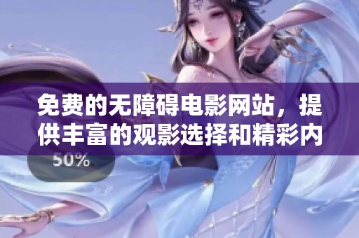 免费的无障碍电影网站，提供丰富的观影选择和精彩内容等你来发现