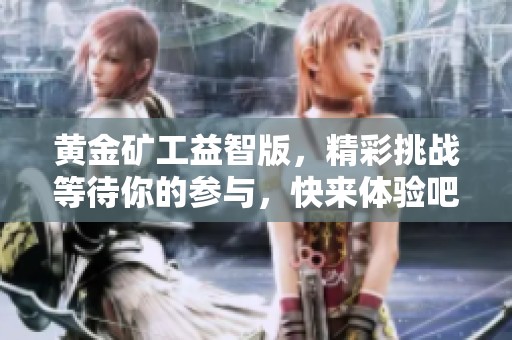 黄金矿工益智版，精彩挑战等待你的参与，快来体验吧！